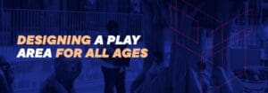 Designing a Play Area for All Ages