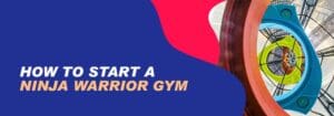 How to Start a Ninja Warrior Gym