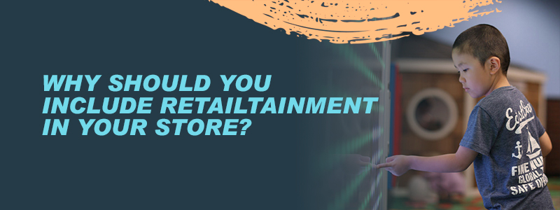 Why should you include retailtainment in your store? 