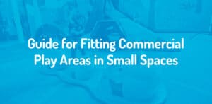 Guide for fitting commercial play areas in small spaces