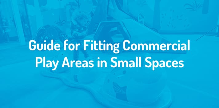 Guide for fitting commercial play areas in small spaces