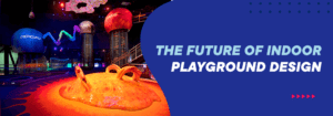 The future of indoor playground design