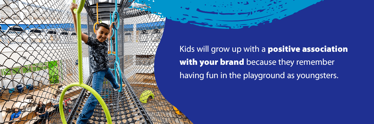 Kids will grow up with a positive association with your brand