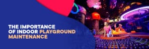 Importance of indoor playground maintenance