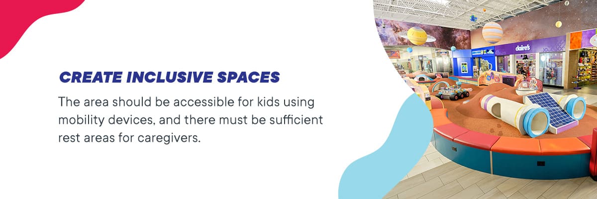 Create inclusive playground spaces. The area should be accessible for kids using mobility devices and there must be sufficient rest areas for caregivers.