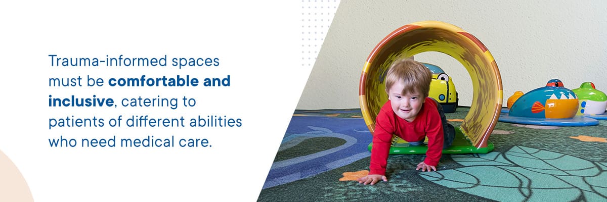 Trauma-informed spaces must be comfortable and inclusive, catering to patients of different abilities who need medical care.