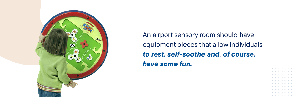 An airport sensory room should have equipment pieces that allow individuals to rest, self-soothe and, of course, have some fun.