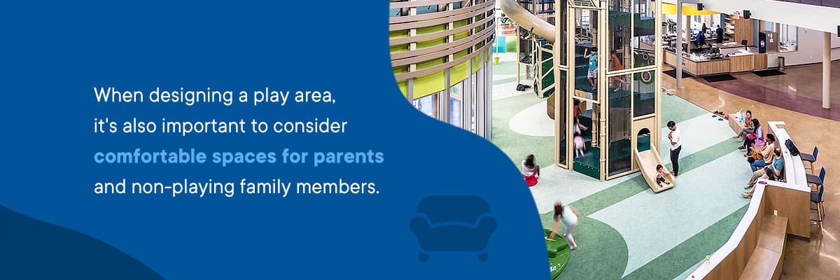When designing a play area, it's also important to consider comfortable spaces for parents and non-playing family members.