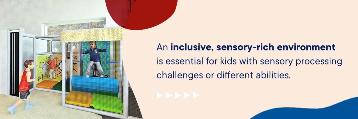 An inclusive, sensory-rich environment is essential for kids with sensory processing challenges or different abilities.